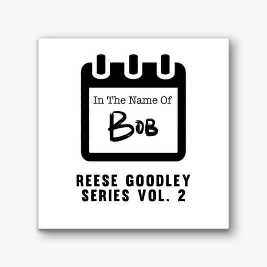 In The Name of Bob - Vol. 2 Reese Goodley Series